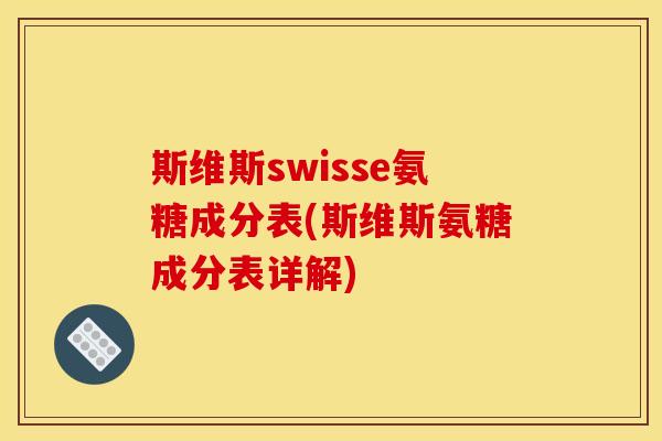 斯维斯swisse氨糖成分表(斯维斯氨糖成分表详解)
