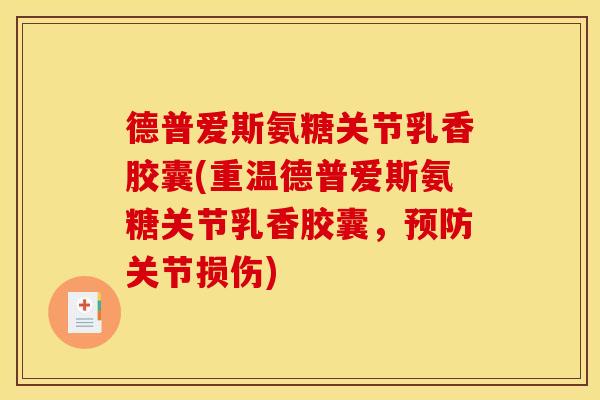 德普爱斯氨糖关节乳香胶囊(重温德普爱斯氨糖关节乳香胶囊，预防关节损伤)
