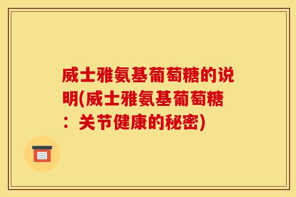 威士雅氨基葡萄糖的说明(威士雅氨基葡萄糖：关节健康的秘密)