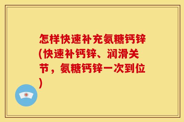 怎样快速补充氨糖钙锌(快速补钙锌、润滑关节,氨糖钙锌一次到位)-第1张图片-关节骑士 怎样快速补充氨糖钙锌(快速补钙锌、润滑关节,氨糖钙锌一次到位)-第1张图片-关节骑士
