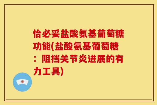 恰必妥盐酸氨基葡萄糖功能(盐酸氨基葡萄糖：阻挡关节炎进展的有力工具)