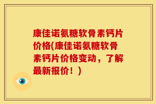 康佳诺氨糖软骨素钙片价格(康佳诺氨糖软骨素钙片价格变动,了解最新报价!)-第1张图片-关节骑士 康佳诺氨糖软骨素钙片价格(康佳诺氨糖软骨素钙片价格变动,了解最新报价!)-第1张图片-关节骑士