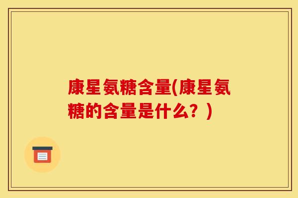 康星氨糖含量(康星氨糖的含量是什么？)