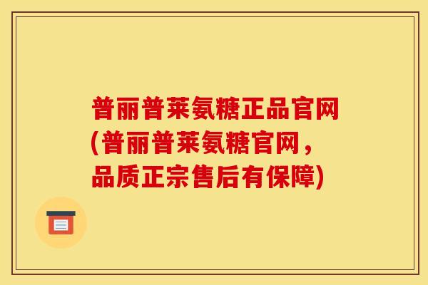 普丽普莱氨糖正品官网(普丽普莱氨糖官网，品质正宗售后有保障)