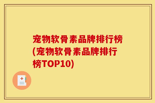 宠物软骨素品牌排行榜(宠物软骨素品牌排行榜TOP10)