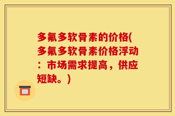 多氟多软骨素的价格(多氟多软骨素价格浮动：市场需求提高，供应短缺。)