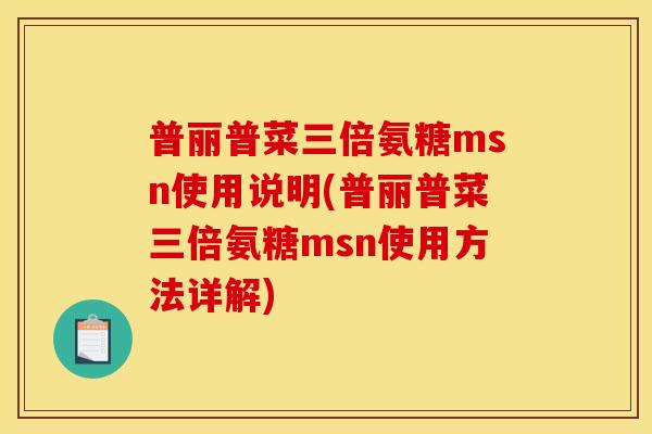 普丽普菜三倍氨糖msn使用说明(普丽普菜三倍氨糖msn使用方法详解)