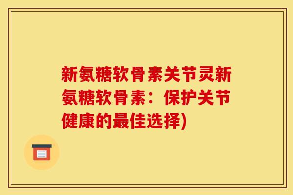 新氨糖软骨素关节灵新氨糖软骨素：保护关节健康的最佳选择)