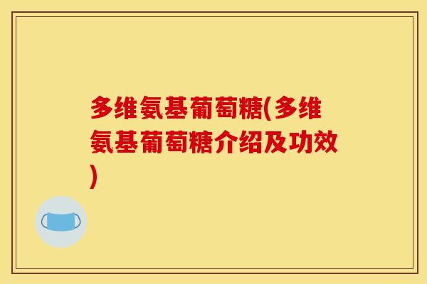 多维氨基葡萄糖(多维氨基葡萄糖介绍及功效)-第1张图片-关节骑士 多维氨基葡萄糖(多维氨基葡萄糖介绍及功效)-第1张图片-关节骑士
