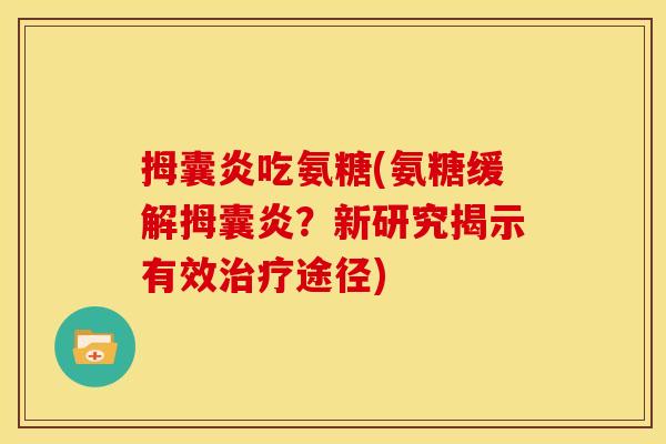 拇囊炎吃氨糖(氨糖缓解拇囊炎？新研究揭示有效治疗途径)