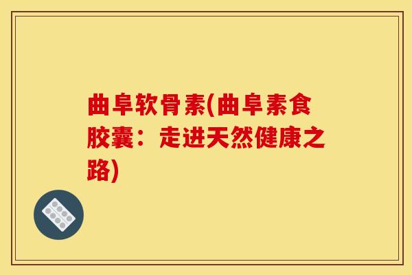 曲阜软骨素(曲阜素食胶囊：走进天然健康之路)