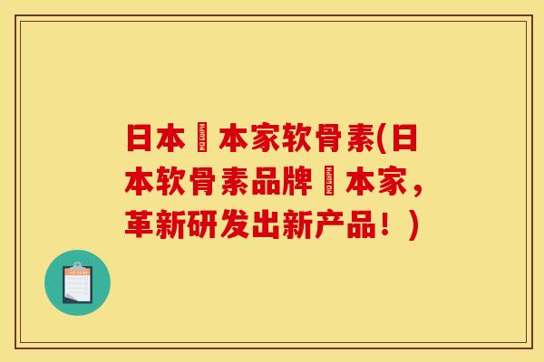 日本亀本家软骨素(日本软骨素品牌亀本家，革新研发出新产品！)