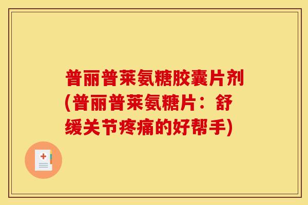 普丽普莱氨糖胶囊片剂(普丽普莱氨糖片：舒缓关节疼痛的好帮手)