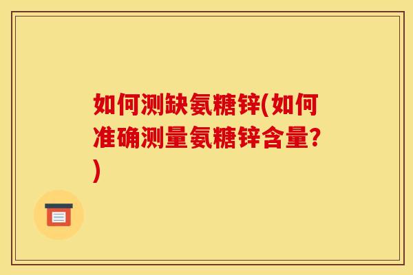 如何测缺氨糖锌(如何准确测量氨糖锌含量？)-第1张图片-关节骑士