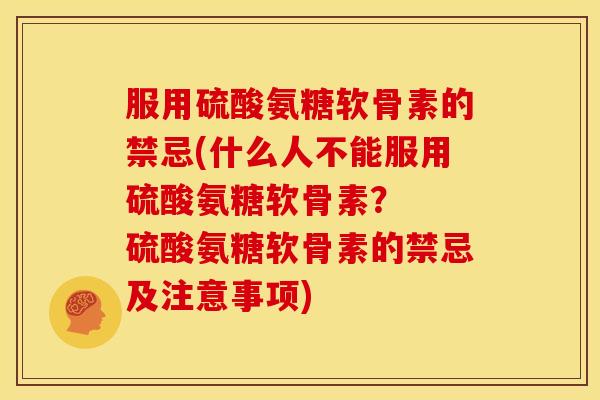 服用硫酸氨糖软骨素的禁忌(什么人不能服用硫酸氨糖软骨素？  硫酸氨糖软骨素的禁忌及注意事项)-第1张图片-关节骑士