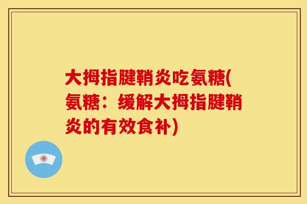 大拇指腱鞘炎吃氨糖(氨糖：缓解大拇指腱鞘炎的有效食补)