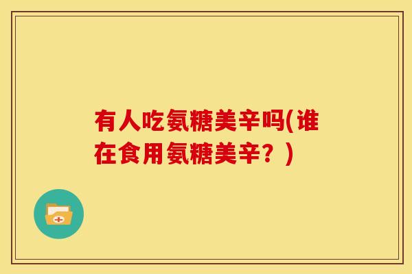 有人吃氨糖美辛吗(谁在食用氨糖美辛？)