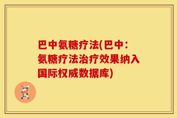 巴中氨糖疗法(巴中：氨糖疗法治疗效果纳入国际权威数据库)