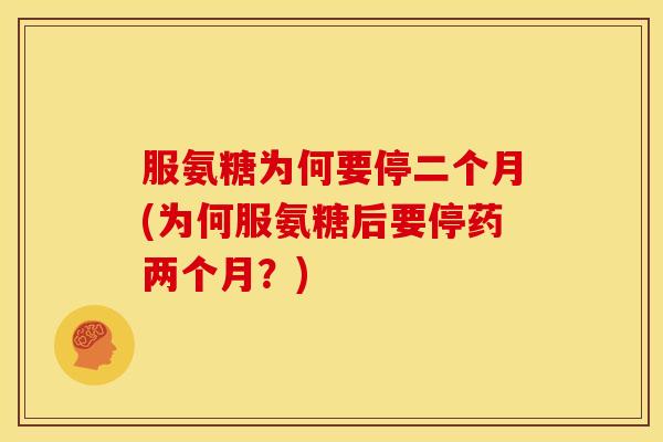 服氨糖为何要停二个月(为何服氨糖后要停药两个月？)