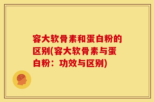 容大软骨素和蛋白粉的区别(容大软骨素与蛋白粉：功效与区别)