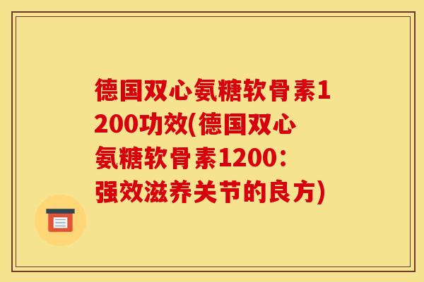 德国双心氨糖软骨素1200功效(德国双心氨糖软骨素1200：强效滋养关节的良方)