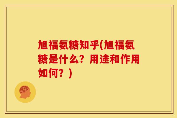 旭福氨糖知乎(旭福氨糖是什么?用途和作用如何?)-第1张图片-关节骑士 旭福氨糖知乎(旭福氨糖是什么?用途和作用如何?)-第1张图片-关节骑士