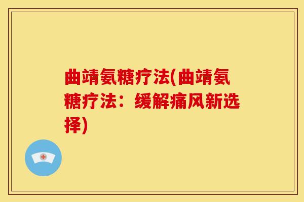 曲靖氨糖疗法(曲靖氨糖疗法：缓解痛风新选择)