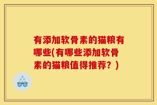 有添加软骨素的猫粮有哪些(有哪些添加软骨素的猫粮值得推荐？)