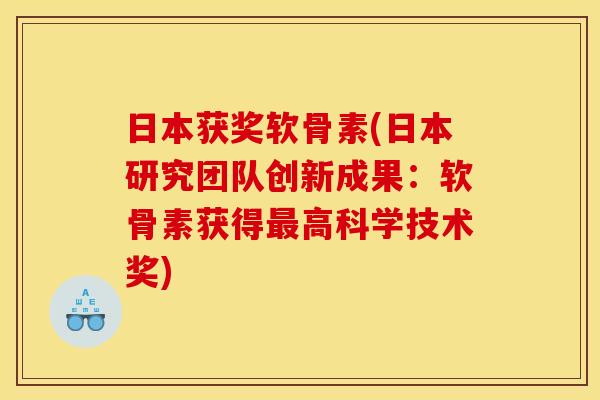 日本获奖软骨素(日本研究团队创新成果：软骨素获得最高科学技术奖)