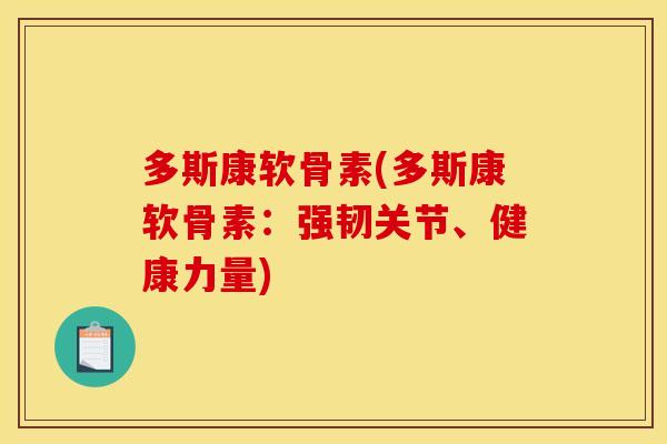 多斯康软骨素(多斯康软骨素：强韧关节、健康力量)-第1张图片-关节骑士