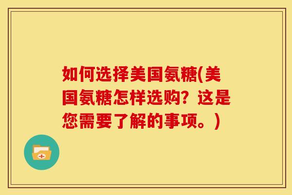 如何选择美国氨糖(美国氨糖怎样选购?这是您需要了解的事项。)-第1张图片-关节骑士 如何选择美国氨糖(美国氨糖怎样选购?这是您需要了解的事项。)-第1张图片-关节骑士