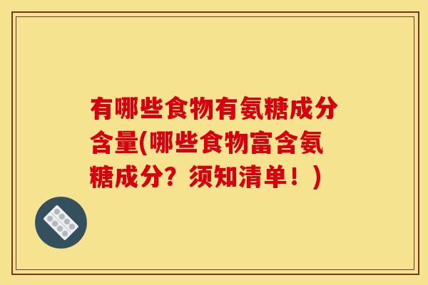 有哪些食物有氨糖成分含量(哪些食物富含氨糖成分？须知清单！)-第1张图片-关节骑士