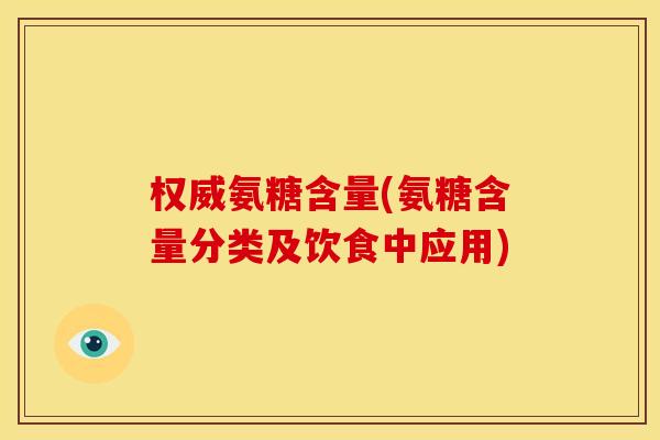 权威氨糖含量(氨糖含量分类及饮食中应用)