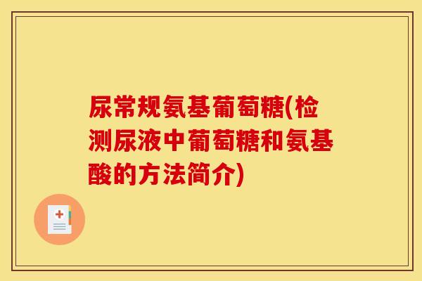 尿常规氨基葡萄糖(检测尿液中葡萄糖和氨基酸的方法简介)