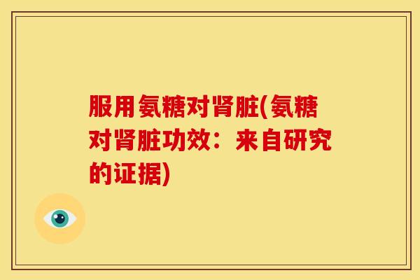服用氨糖对肾脏(氨糖对肾脏功效:来自研究的证据)-第1张图片-关节骑士 服用氨糖对肾脏(氨糖对肾脏功效:来自研究的证据)-第1张图片-关节骑士