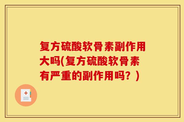 复方硫酸软骨素副作用大吗(复方硫酸软骨素有严重的副作用吗？)