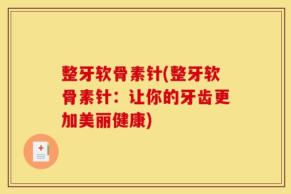 整牙软骨素针(整牙软骨素针：让你的牙齿更加美丽健康)