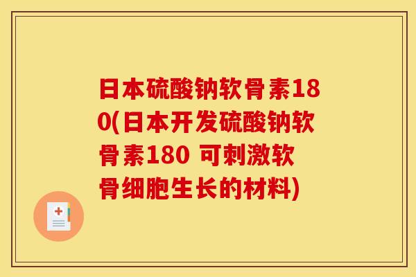 日本硫酸钠软骨素180(日本开发硫酸钠软骨素180 可刺激软骨细胞生长的材料)-第1张图片-关节骑士 日本硫酸钠软骨素180(日本开发硫酸钠软骨素180 可刺激软骨细胞生长的材料)-第1张图片-关节骑士