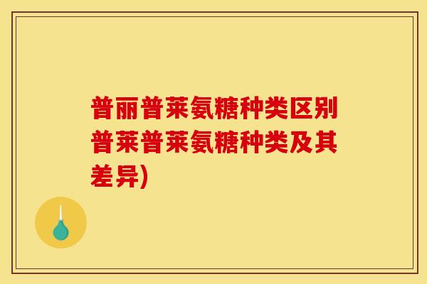 普丽普莱氨糖种类区别普莱普莱氨糖种类及其差异)-第1张图片-关节骑士