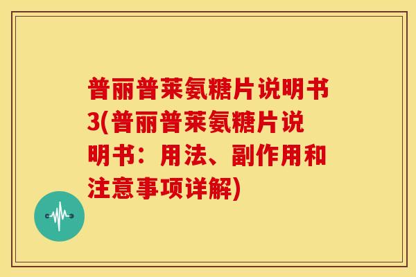 普丽普莱氨糖片说明书3(普丽普莱氨糖片说明书：用法、副作用和注意事项详解)