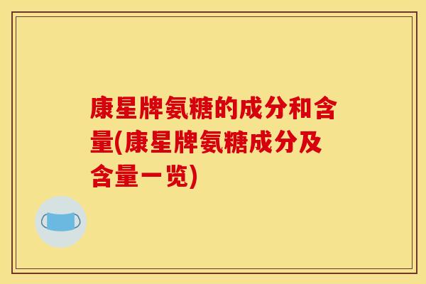 康星牌氨糖的成分和含量(康星牌氨糖成分及含量一览)-第1张图片-关节骑士 康星牌氨糖的成分和含量(康星牌氨糖成分及含量一览)-第1张图片-关节骑士