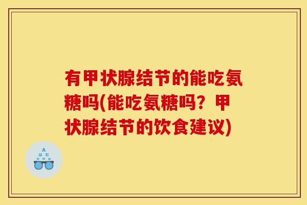 有甲状腺结节的能吃氨糖吗(能吃氨糖吗？甲状腺结节的饮食建议)-第1张图片-关节骑士