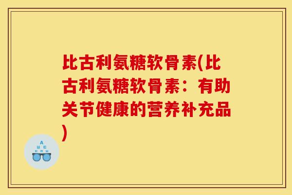 比古利氨糖软骨素(比古利氨糖软骨素：有助关节健康的营养补充品)