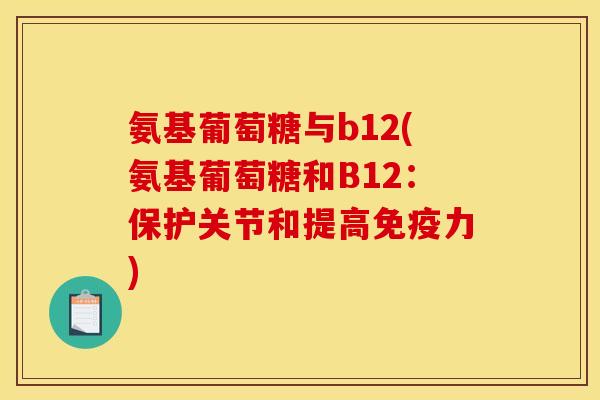 氨基葡萄糖与b12(氨基葡萄糖和B12：保护关节和提高免疫力)-第1张图片-关节骑士