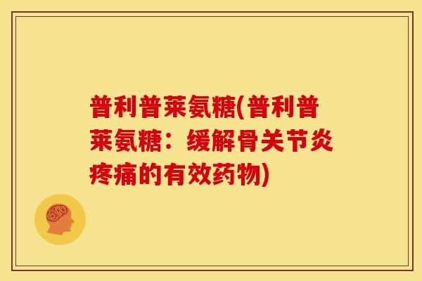 普利普莱氨糖(普利普莱氨糖：缓解骨关节炎疼痛的有效药物)