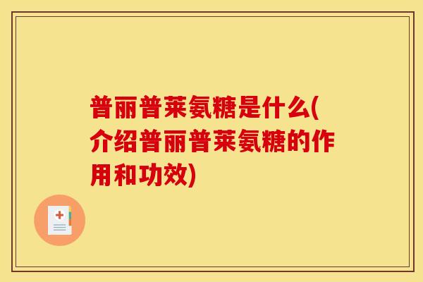 普丽普莱氨糖是什么(介绍普丽普莱氨糖的作用和功效)-第1张图片-关节骑士 普丽普莱氨糖是什么(介绍普丽普莱氨糖的作用和功效)-第1张图片-关节骑士