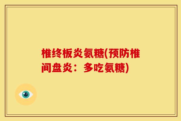 椎终板炎氨糖(预防椎间盘炎：多吃氨糖)