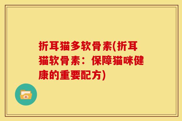 折耳猫多软骨素(折耳猫软骨素：保障猫咪健康的重要配方)-第1张图片-关节骑士