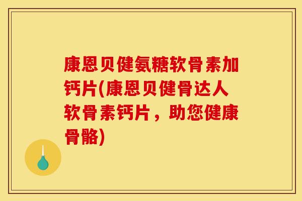 康恩贝健氨糖软骨素加钙片(康恩贝健骨达人软骨素钙片，助您健康骨骼)