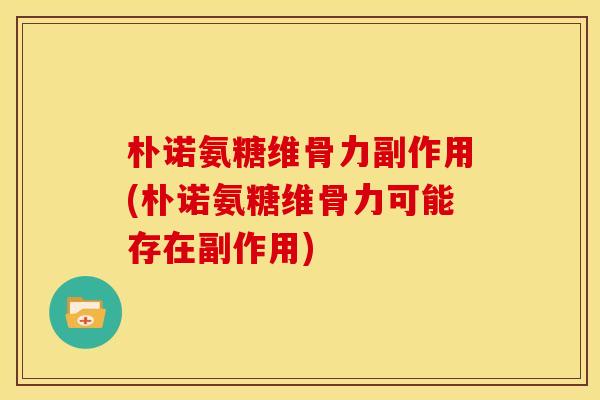 朴诺氨糖维骨力副作用(朴诺氨糖维骨力可能存在副作用)-第1张图片-关节骑士 朴诺氨糖维骨力副作用(朴诺氨糖维骨力可能存在副作用)-第1张图片-关节骑士